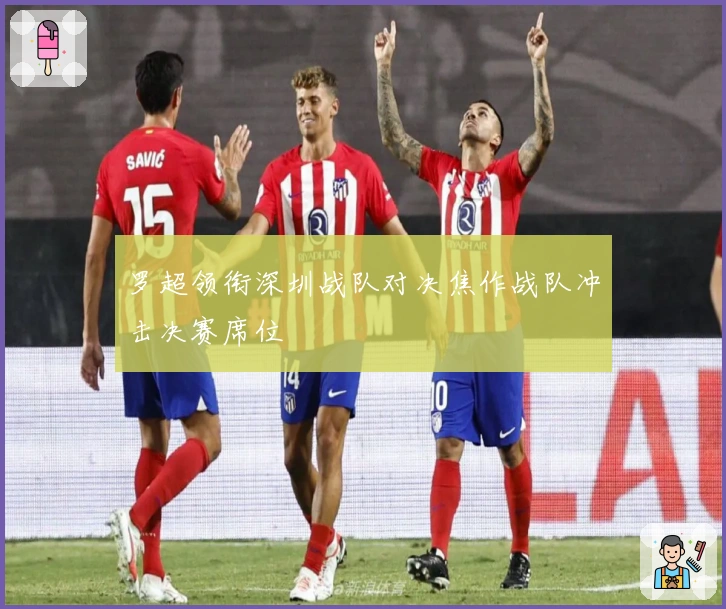 罗超领衔深圳战队对决焦作战队冲击决赛席位